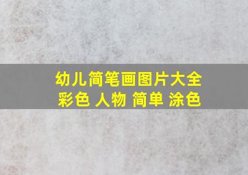 幼儿简笔画图片大全 彩色 人物 简单 涂色